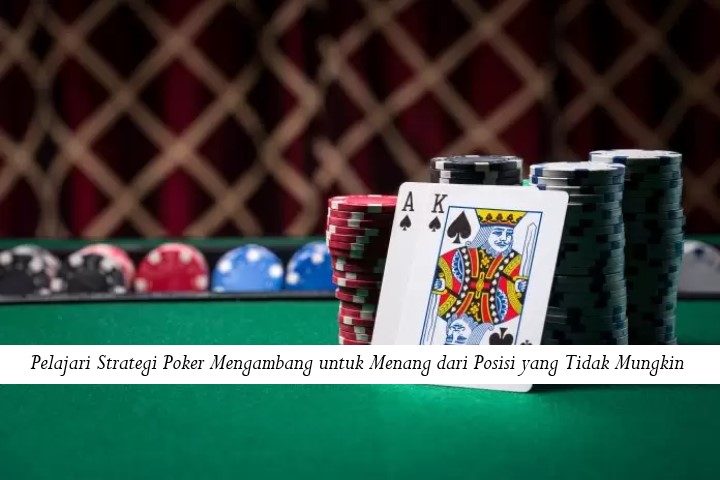 Pelajari Strategi Poker Mengambang untuk Menang dari Posisi yang Tidak Mungkin